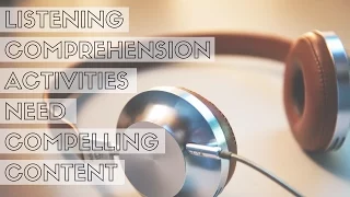 Listening Comprehension Activities Need Compelling Content