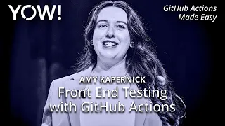 Front End Testing with GitHub Actions Amy Kapernick YOW 2025