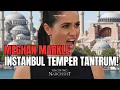 Meghan Markle Istanbul Temper Tantrum