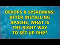 DevOps SysAdmins After installing apache what is the right way to set up PHP 2 Solutions