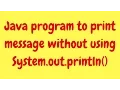 Java program to print message without using System out println