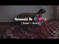 Nainowale Ne 🌚💞 ( Slowed + Reverb )