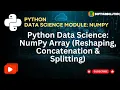 Session 4 Python Data Science NumPy Array Reshaping Concatenation Splitting