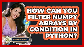How Can You Filter NumPy Arrays By Condition In Python - Python Code School
