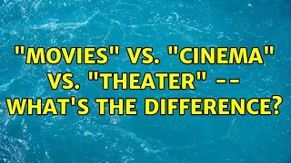 Movies vs Cinema vs Theater -