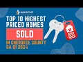 Top 10 Highest Priced Homes SOLD in Cherokee County GA Q1 2024