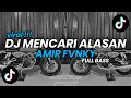 Lagu DJ MENCARI ALASAN FULL BASS AMIR FVNKY | DJ TIKTOK TERBARU 2025!!! 