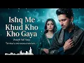 Lagu Ishq Me Khud Kho Gaya | Heart Touching Punjabi Sufi Song | Jab Mohabbat Mein Apni Pehchaan Kho Gayi