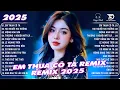 Lagu Em Thua Cô Ta Remix ♫ BXH Nhạc Trẻ Remix Gây Bão 2025 | Top 15 Bản EDM TikTok Hay Nhất 2025