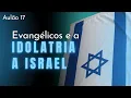 Download Lagu 17. Evangélicos e a idolatria a Israel