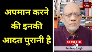 अपमान करने की इनकी आदत पुरानी है  #EP3425  #pradeepsinghanalysis #apkaakhbar