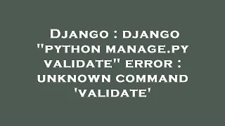 Django django python manage py validate error unknown command validate
