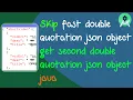 skip fast double quotation json object get second double quotation json object java