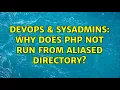DevOps SysAdmins Why does php not run from aliased directory 2 Solutions