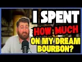 I Spent HOW MUCH On My Dream Bourbon
