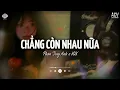Download Lagu Chẳng Còn Nhau Nữa [Lofi] - Phan Duy Anh x VUX | Chúng ta Nợ Duyên Nhưng Không Thể Trả | Lofi Lyrics