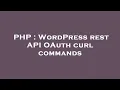 PHP WordPress rest API OAuth curl commands
