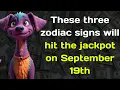These three zodiac signs will hit the jackpot on September 19th