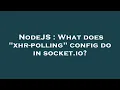 NodeJS What does xhr-polling config do in socket io
