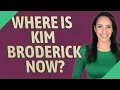 Where is Kim Broderick now