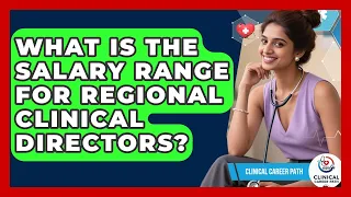 What Is the Salary Range for Regional Clinical Directors - Clinical Career Path