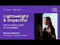 Lightweight Impactful - UX in Action and on a Budget