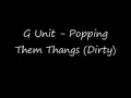 G Unit - Popping Them Thangs (Dirty/Uncensored)