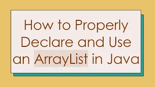 How to Properly Declare and Use an ArrayList in Java