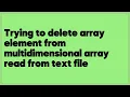 Trying to delete array element from multidimensional array read from text file 1 answer