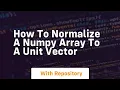 how to normalize a numpy array to a unit vector