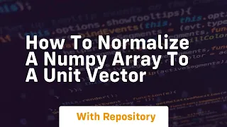 how to normalize a numpy array to a unit vector