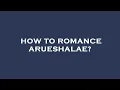 How to romance arueshalae