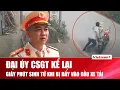 Lagu Sáng 14/12: Đại úy CSGT kể lại giây phút sinh tử khi bị tài xế vi phạm đẩy vào đầu xe tải ở Hà Nội