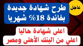 عاجل طرح شهادة ادخار جديدة بأعلي فائدة حاليا 18 تصرف كل شهر اعلي من البنك الأهلي وبنك مصر المشرق 