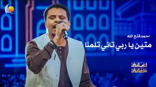 متين يا ربي تاني تلمنا   أحمد فتح الله   أغاني وأغاني      دندنها