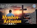 Lagu Lagu Rohani - Lagu Rohani yang memberikan kekuatan || FULL ALBUM ROHANI KRISTEN