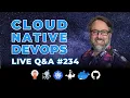 Cloud Native DevOps Live Q A Ep 234