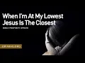 Bible Prophecy Update When I m At My Lowest Jesus Is The Closest - Sunday August 9th 2026