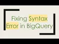 Fixing Syntax Error in BigQuery