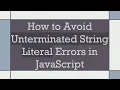 How to Avoid Unterminated String Literal Errors in JavaScript
