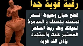 قطع حبال وخيوط السحر المتصلة بجسدك والمدمرة لحياتك وفك ربط الساحر المستمر عليك والمتجدد بإذن الله 