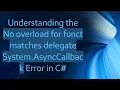 Understanding the No overload for funct matches delegate System AsyncCallback Error in C