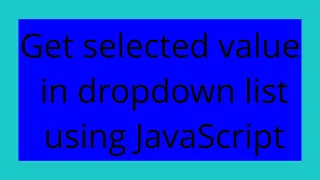 Get selected value in dropdown list using JavaScript