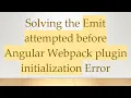 Solving the Emit attempted before Angular Webpack plugin initialization Error