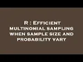 R Efficient multinomial sampling when sample size and probability vary