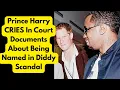 Prince Harry CRIES in Court Documents About Being Named In Diddy Scandal