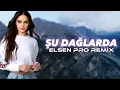 Download Lagu Elsen Pro - Şu Dağlarda