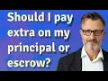 Should I pay extra on my principal or escrow