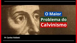 O Maior Problema do Calvinismo