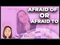 What s the difference Between Afraid Of and Afraid To in English